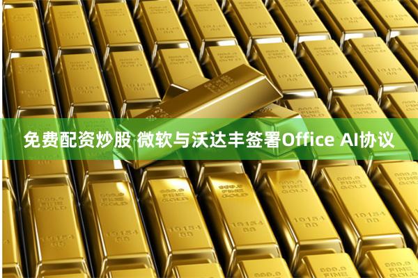 免费配资炒股 微软与沃达丰签署Office AI协议